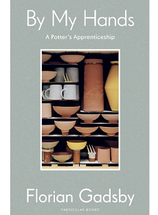 By My Hands: A Potter's Apprenticeship by Florian Gadsby